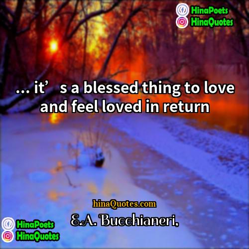 EA Bucchianeri Quotes | ... it’s a blessed thing to love